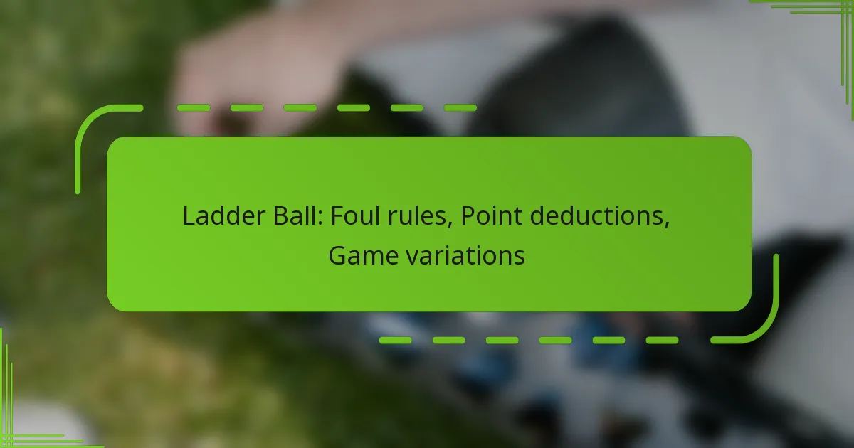 Ladder Ball: Foul rules, Point deductions, Game variations