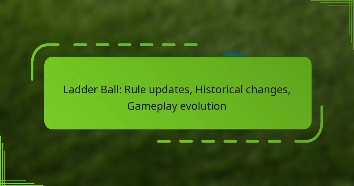 Ladder Ball: Rule updates, Historical changes, Gameplay evolution
