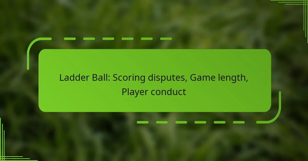 Ladder Ball: Scoring disputes, Game length, Player conduct