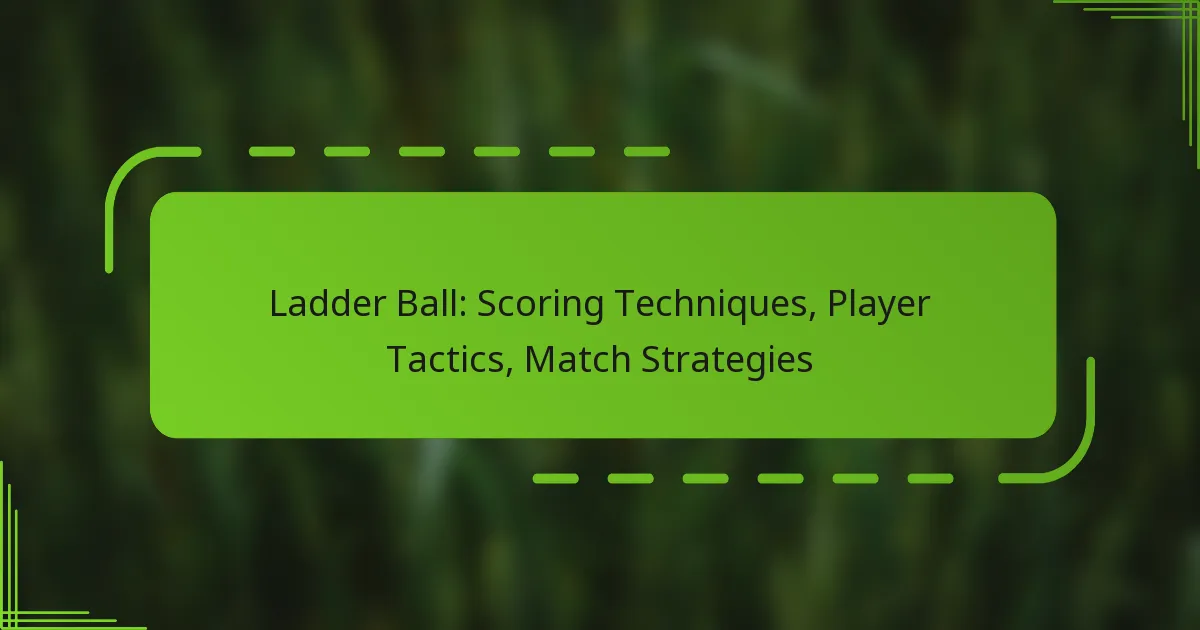 Ladder Ball: Scoring Techniques, Player Tactics, Match Strategies