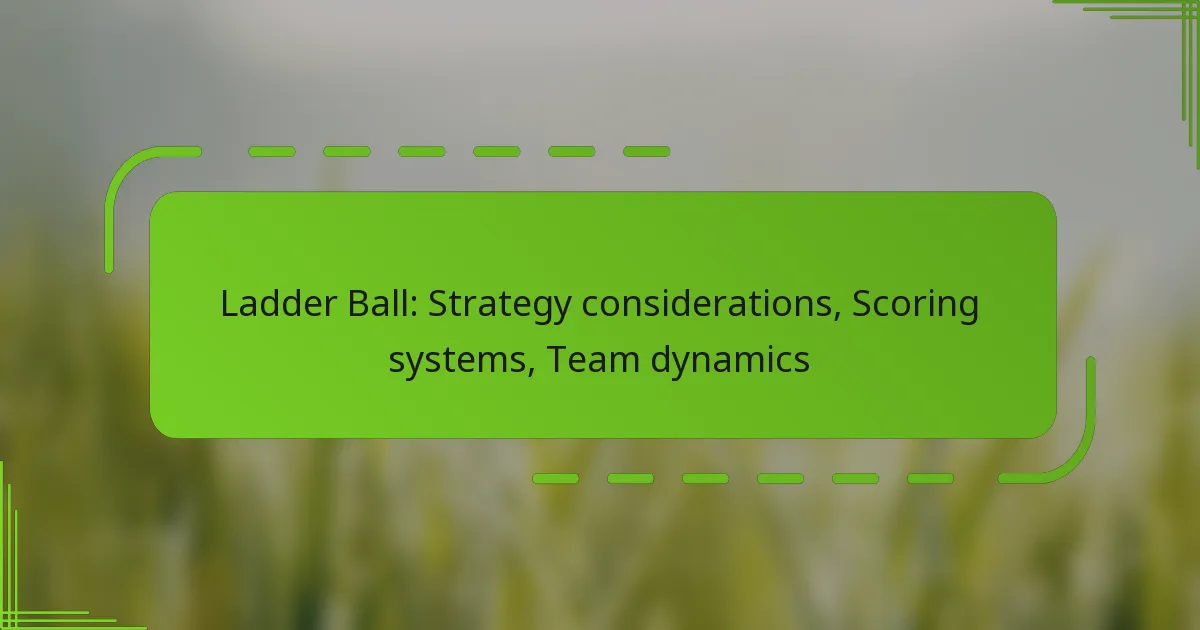 Ladder Ball: Strategy considerations, Scoring systems, Team dynamics