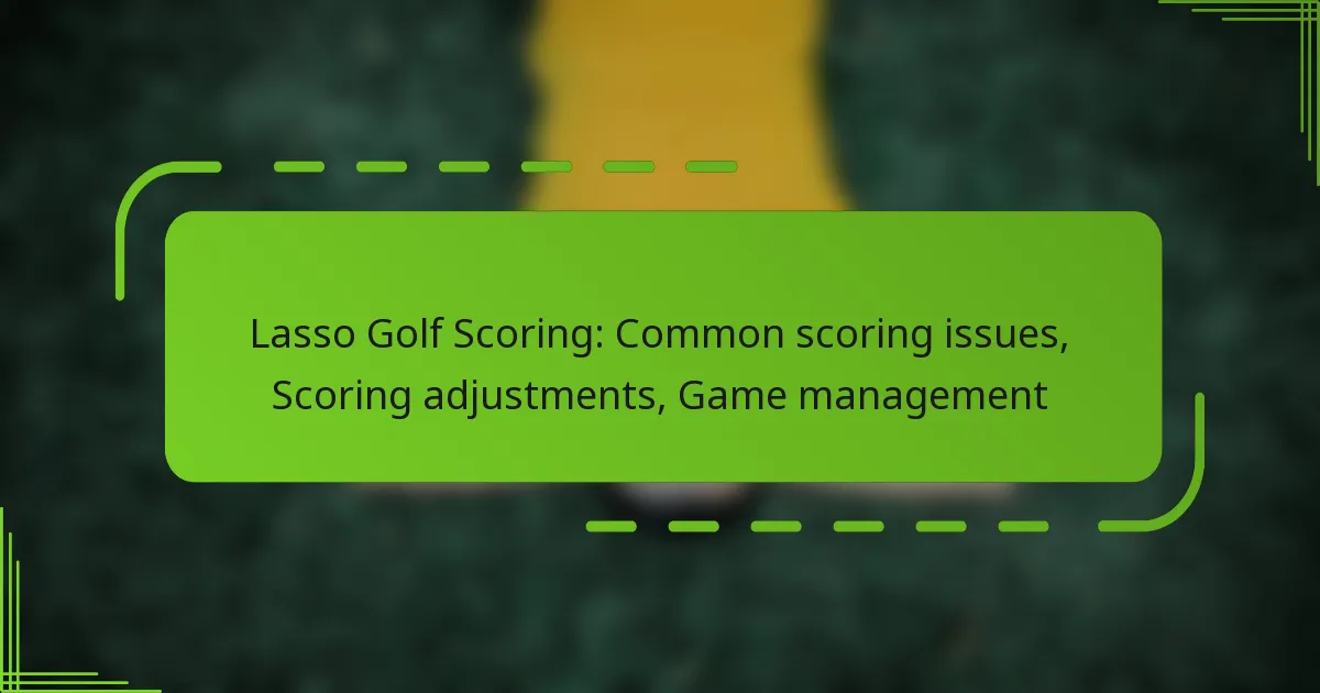 Lasso Golf Scoring: Common scoring issues, Scoring adjustments, Game management