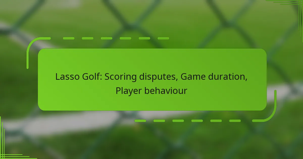 Lasso Golf: Scoring disputes, Game duration, Player behaviour