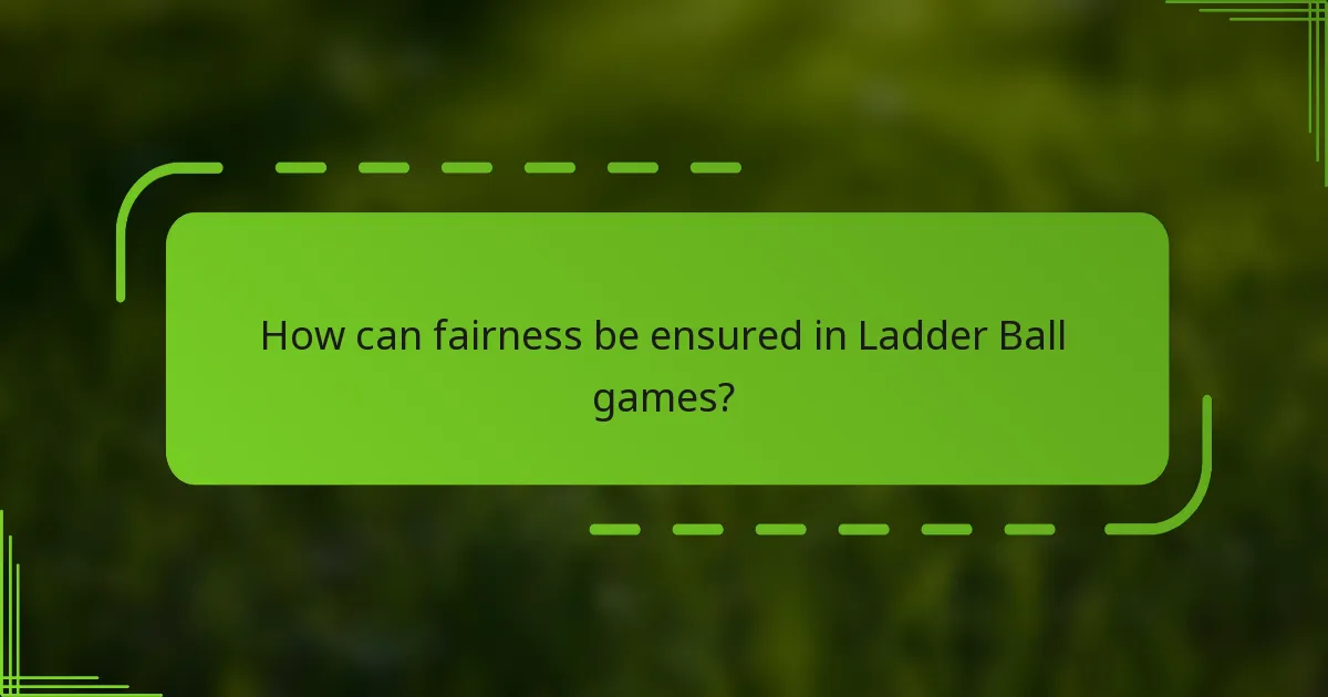How can fairness be ensured in Ladder Ball games?