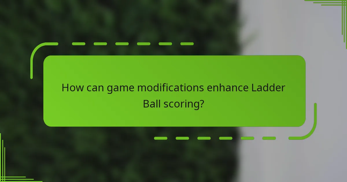 How can game modifications enhance Ladder Ball scoring?