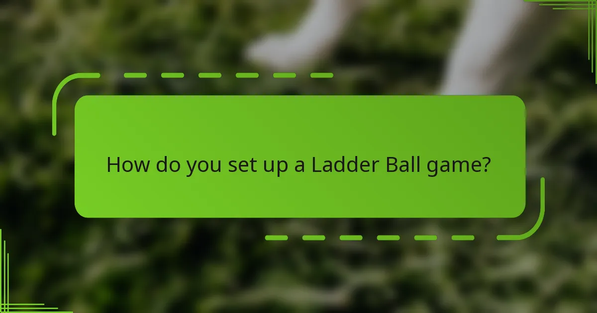 How do you set up a Ladder Ball game?