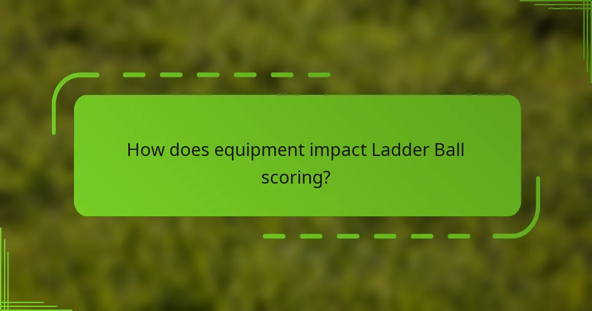 How does equipment impact Ladder Ball scoring?