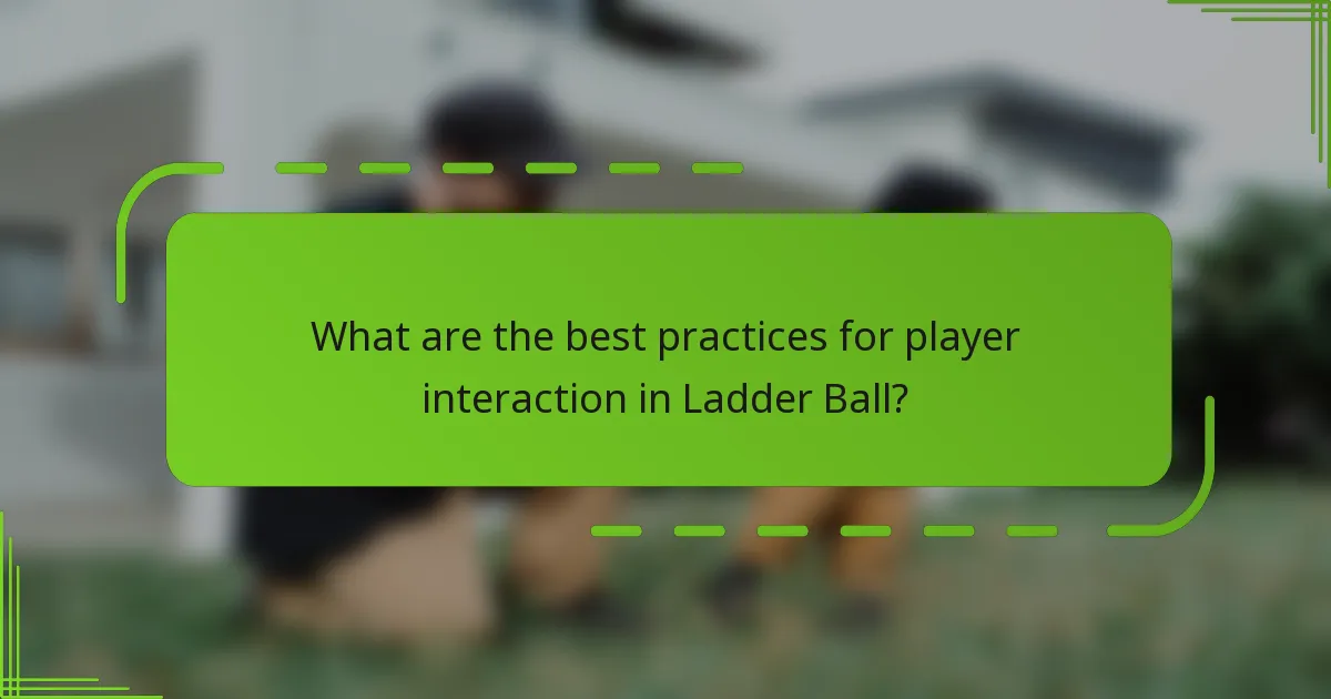 What are the best practices for player interaction in Ladder Ball?