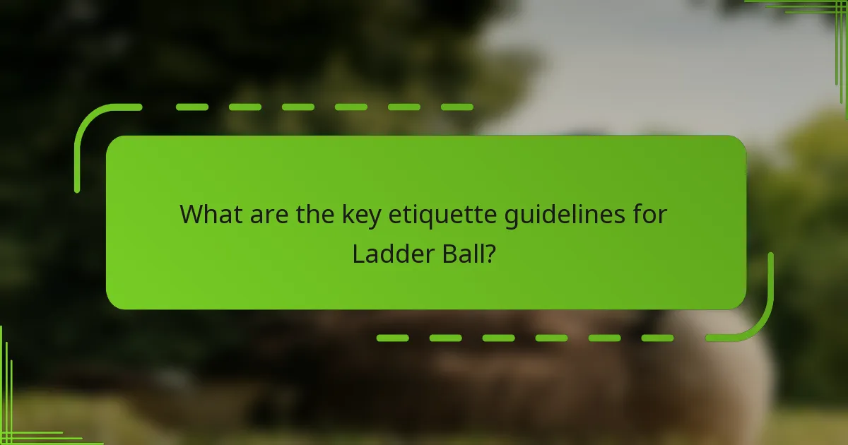 What are the key etiquette guidelines for Ladder Ball?
