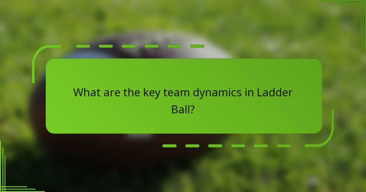 What are the key team dynamics in Ladder Ball?
