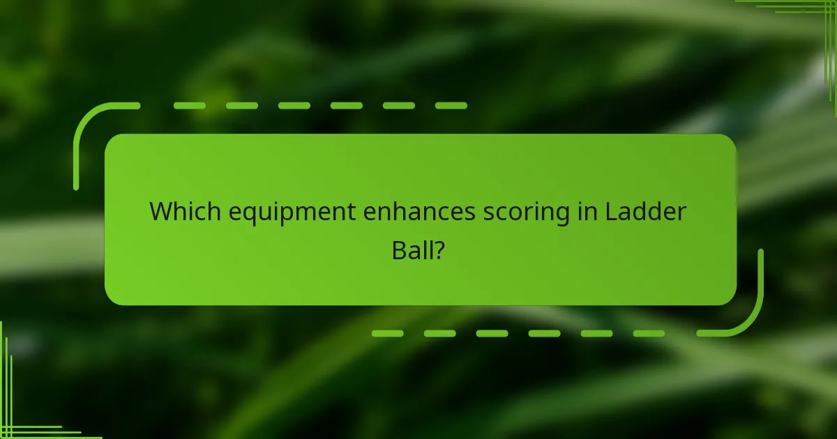 Which equipment enhances scoring in Ladder Ball?