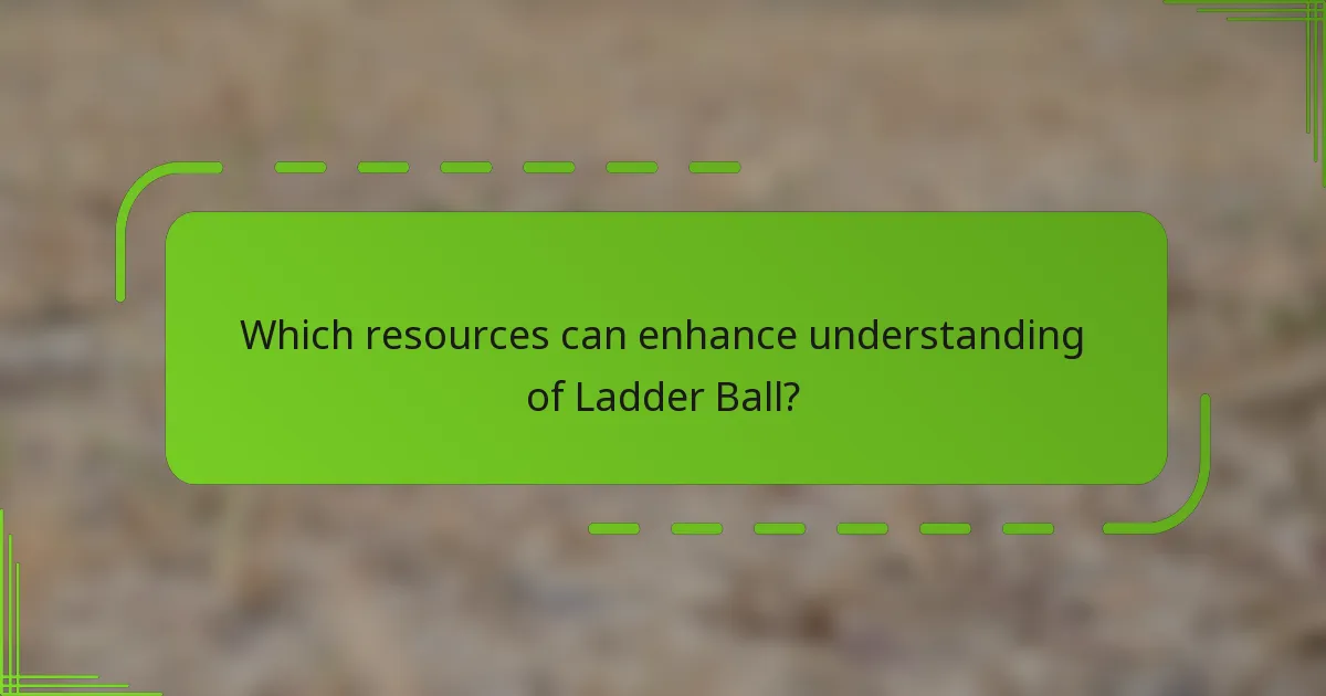 Which resources can enhance understanding of Ladder Ball?